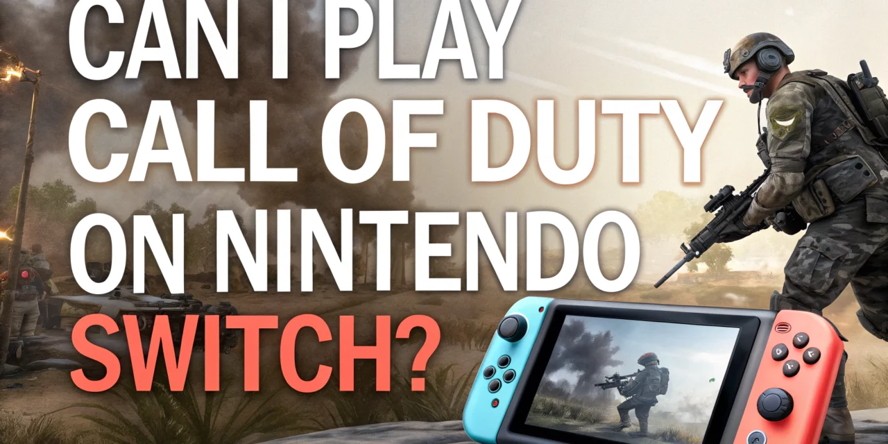 Can I Play Call of Duty on Nintendo Switch? Current Options, Future Releases, and How to Get Started