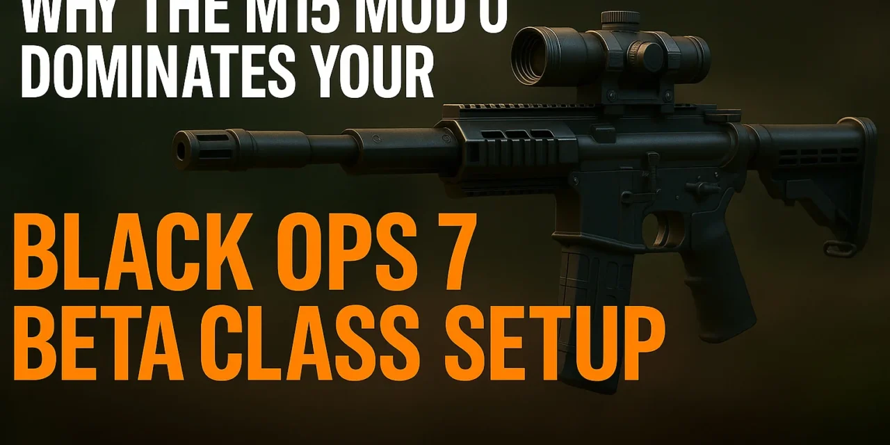 Why the M15 Mod 0 dominates your Black Ops 7 beta class setup